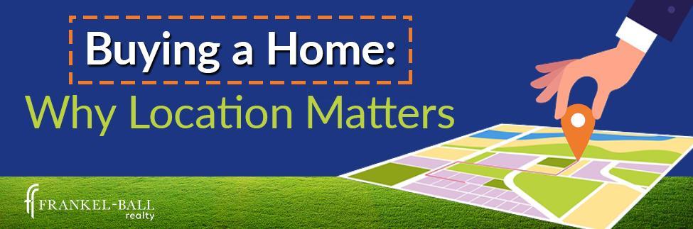 Why location matters when buying a home